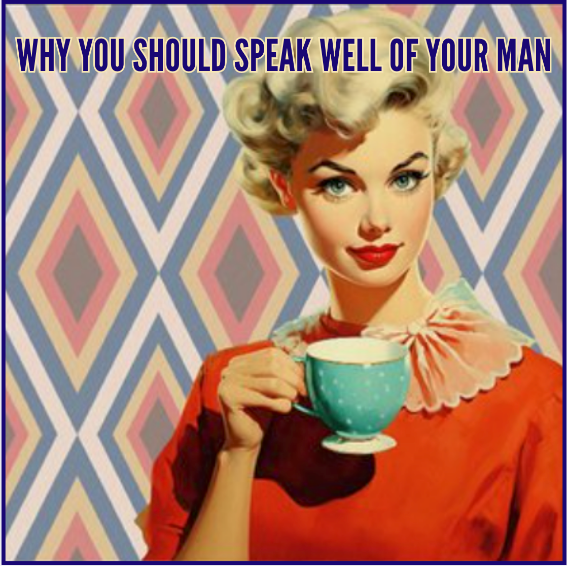 Why you should speak well of your man